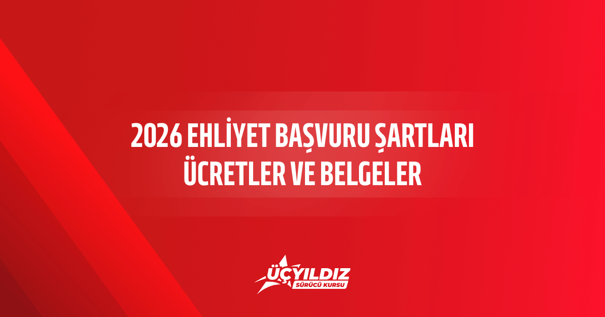 2026 Ehliyet Başvuru Şartları, Ücretler ve Belgeler